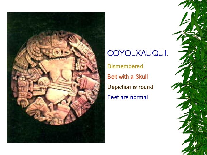 COYOLXAUQUI: Dismembered Belt with a Skull Depiction is round Feet are normal 