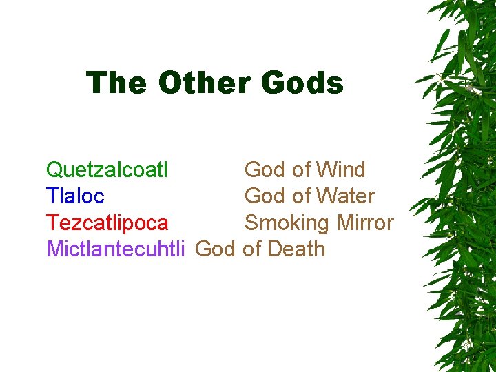 The Other Gods Quetzalcoatl God of Wind Tlaloc God of Water Tezcatlipoca Smoking Mirror