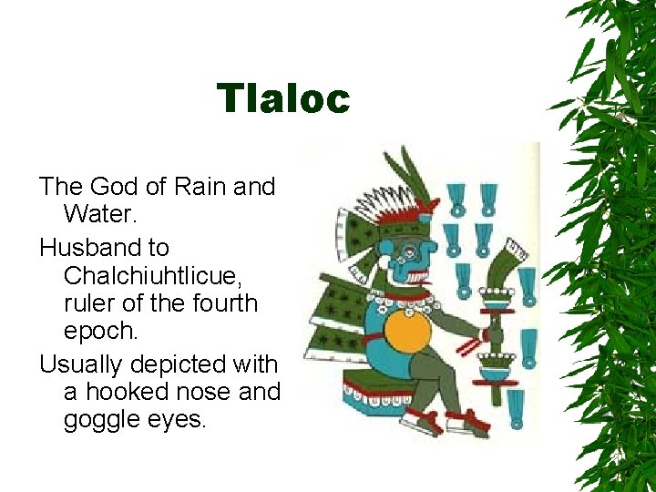 Tlaloc The God of Rain and Water. Husband to Chalchiuhtlicue, ruler of the fourth