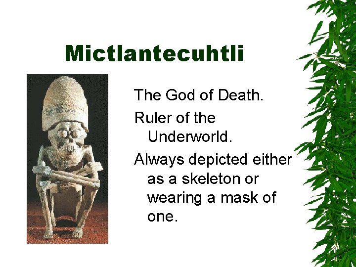 Mictlantecuhtli The God of Death. Ruler of the Underworld. Always depicted either as a