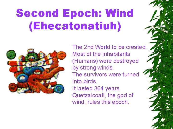 Second Epoch: Wind (Ehecatonatiuh) The 2 nd World to be created. Most of the