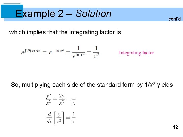 Example 2 – Solution cont’d which implies that the integrating factor is So, multiplying
