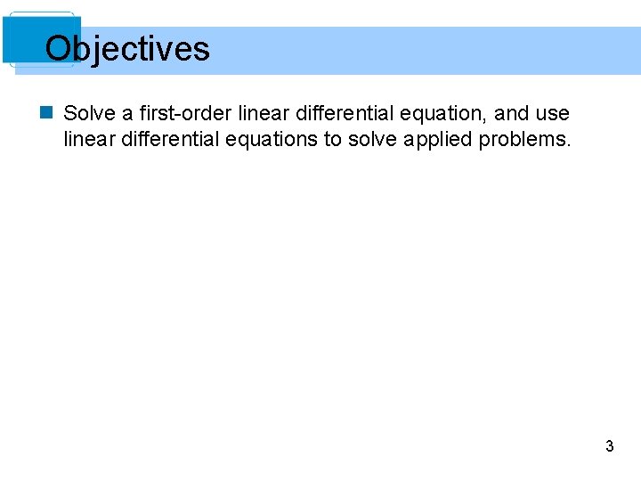 Objectives n Solve a first-order linear differential equation, and use linear differential equations to