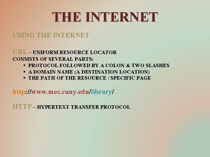 THE INTERNET USING THE INTERNET URL – UNIFORM RESOURCE LOCATOR CONSISTS OF SEVERAL PARTS: