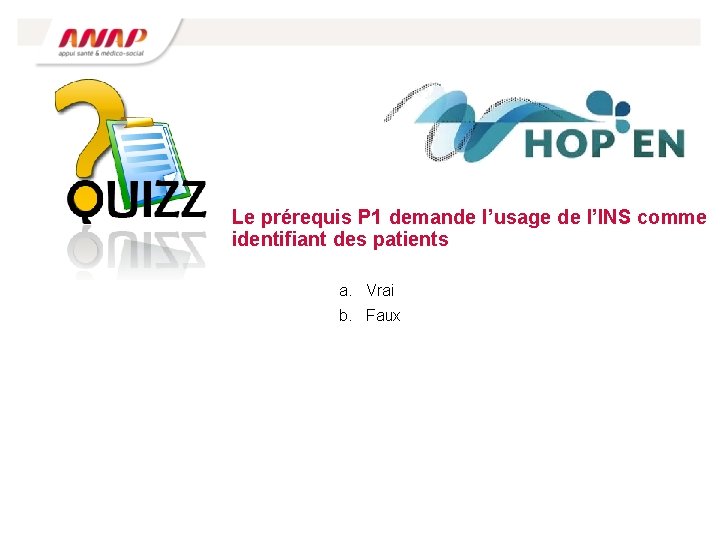 Le prérequis P 1 demande l’usage de l’INS comme identifiant des patients a. Vrai