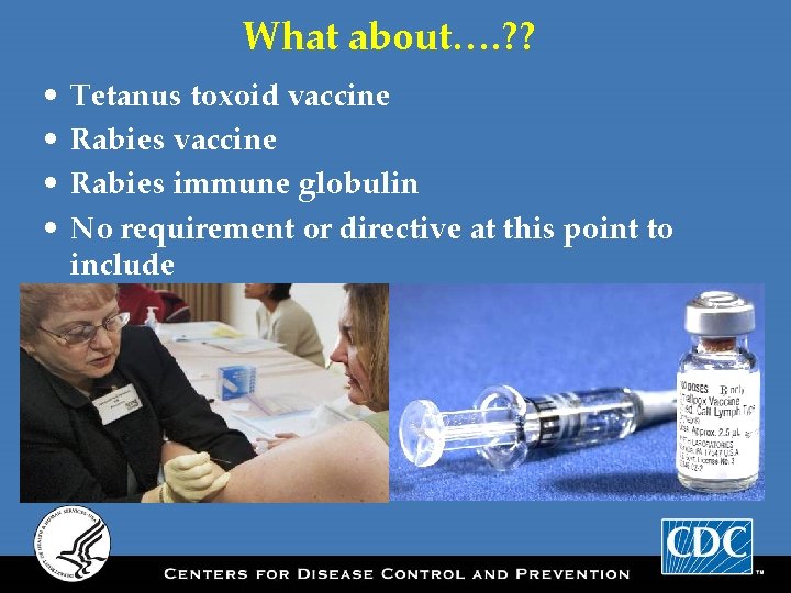 What about…. ? ? • • Tetanus toxoid vaccine Rabies immune globulin No requirement