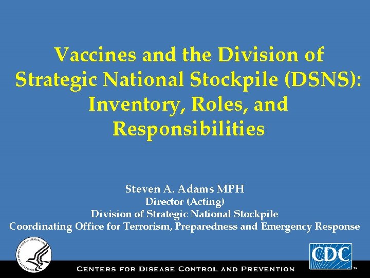 Vaccines and the Division of Strategic National Stockpile (DSNS): Inventory, Roles, and Responsibilities Steven