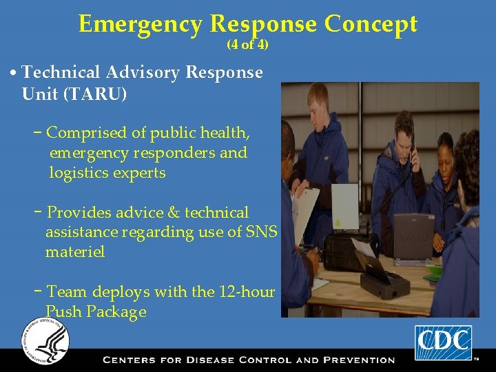 Emergency Response Concept (4 of 4) • Technical Advisory Response Unit (TARU) − Comprised