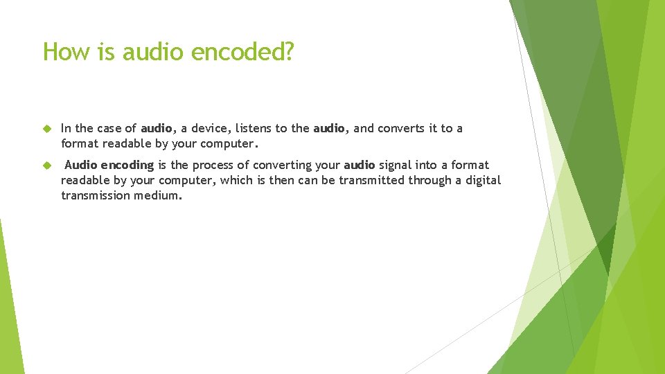 How is audio encoded? In the case of audio, a device, listens to the