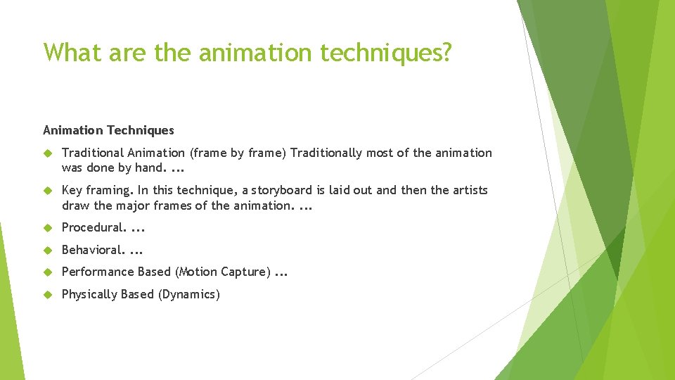 What are the animation techniques? Animation Techniques Traditional Animation (frame by frame) Traditionally most