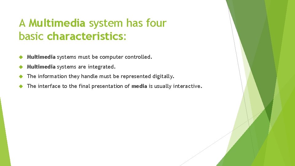 A Multimedia system has four basic characteristics: Multimedia systems must be computer controlled. Multimedia