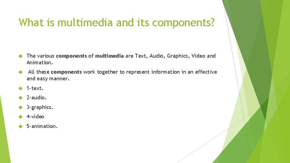 What is multimedia and its components? The various components of multimedia are Text, Audio,