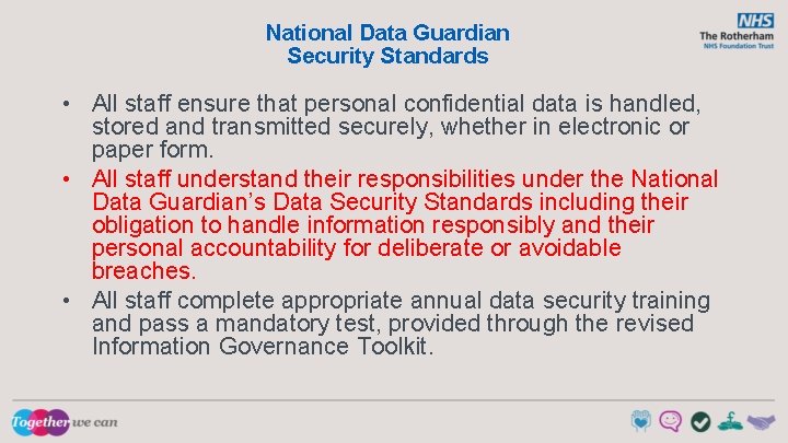 National Data Guardian Security Standards • All staff ensure that personal confidential data is