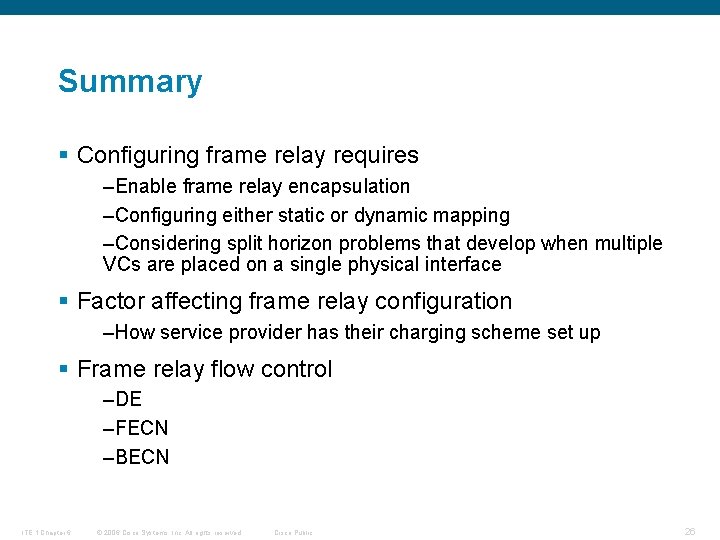 Summary § Configuring frame relay requires –Enable frame relay encapsulation –Configuring either static or