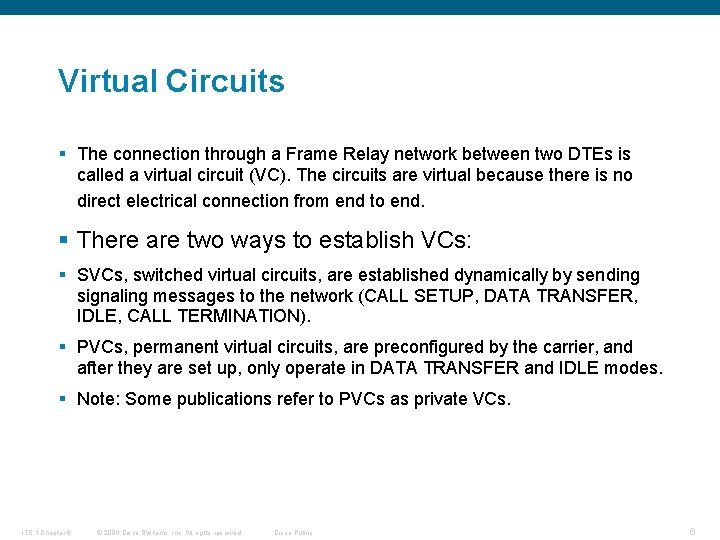 Virtual Circuits § The connection through a Frame Relay network between two DTEs is