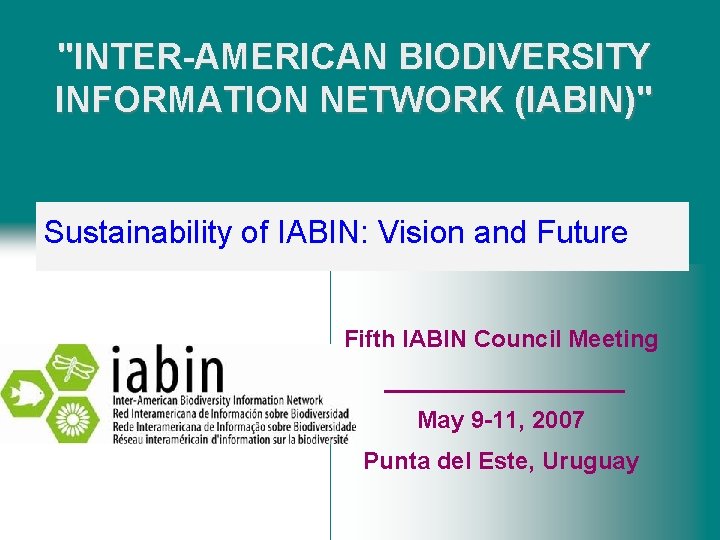 "INTER-AMERICAN BIODIVERSITY INFORMATION NETWORK (IABIN)" Sustainability of IABIN: Vision and Future Fifth IABIN Council