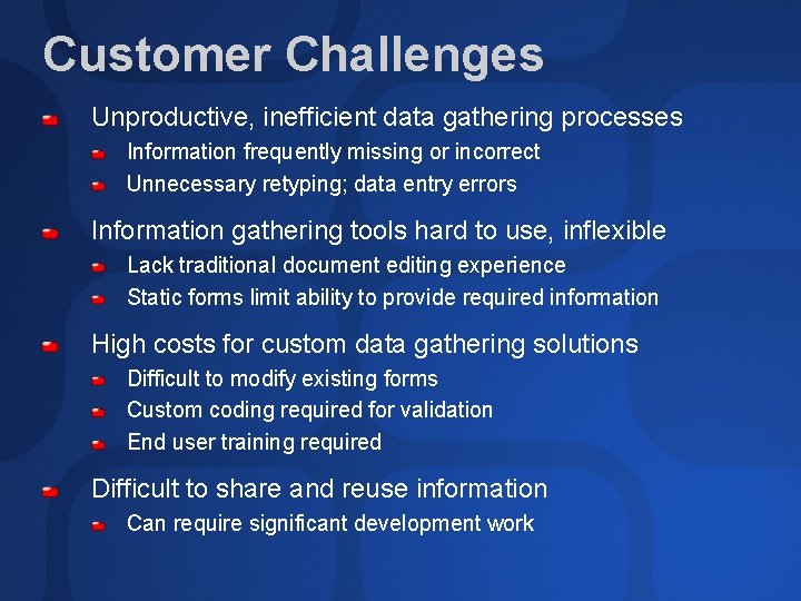 Customer Challenges Unproductive, inefficient data gathering processes Information frequently missing or incorrect Unnecessary retyping;