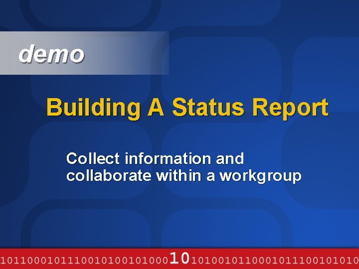 demo Building A Status Report Collect information and collaborate within a workgroup 