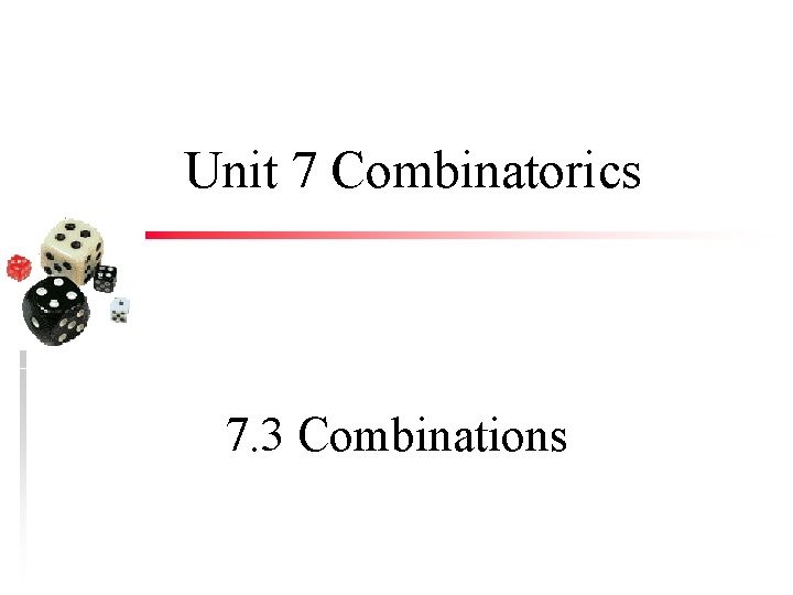 Unit 7 Combinatorics 7. 3 Combinations 