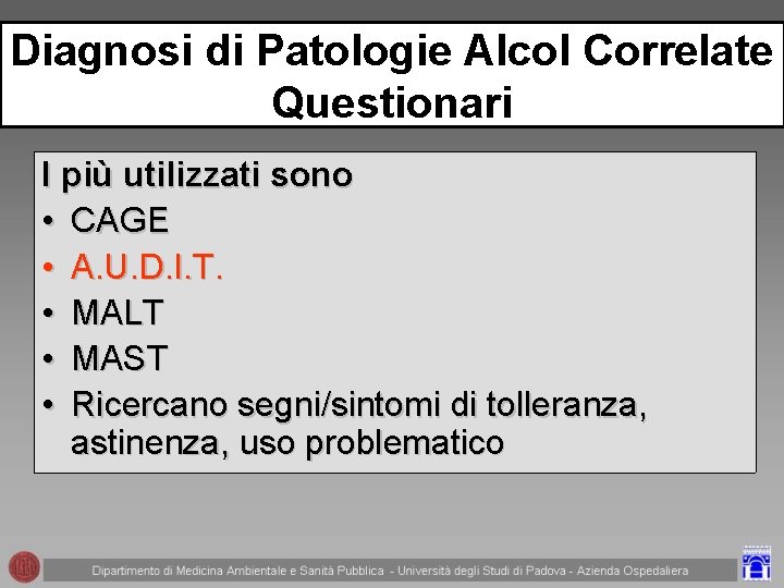 Diagnosi di Patologie Alcol Correlate Questionari I più utilizzati sono • CAGE • A.