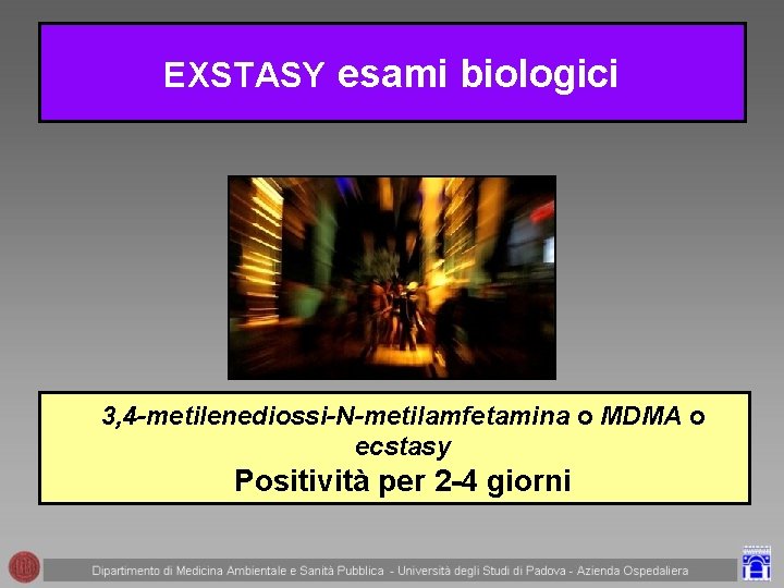 EXSTASY esami biologici 3, 4 -metilenediossi-N-metilamfetamina o MDMA o ecstasy Positività per 2 -4