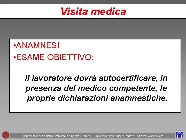 Visita medica • ANAMNESI • ESAME OBIETTIVO: Il lavoratore dovrà autocertificare, in presenza del