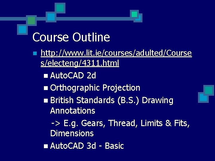 Course Outline n http: //www. lit. ie/courses/adulted/Course s/electeng/4311. html n Auto. CAD 2 d