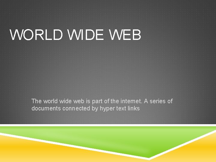 WORLD WIDE WEB The world wide web is part of the internet. A series