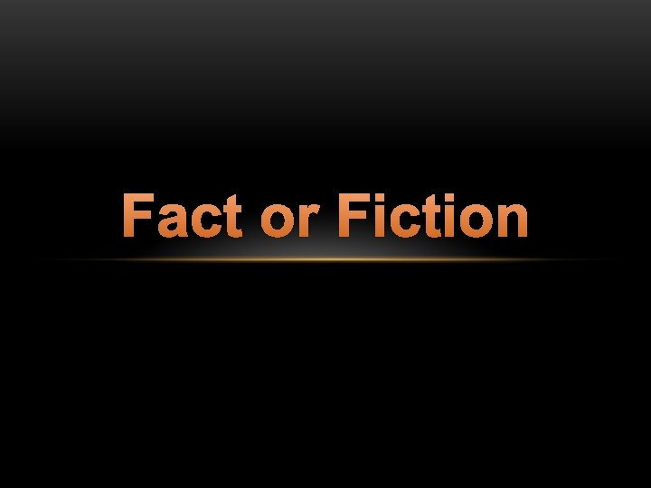 Fact or Fiction 