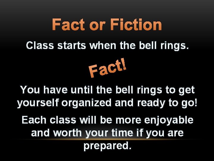 Fact or Fiction Class starts when the bell rings. ! t c Fa You