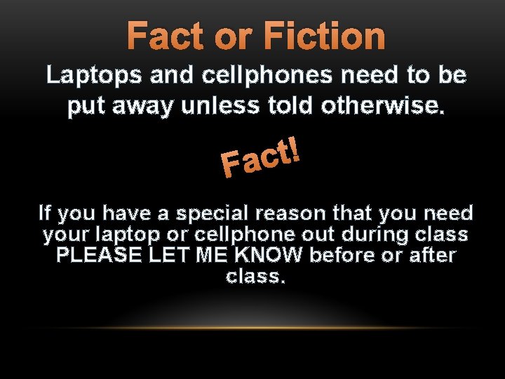 Fact or Fiction Laptops and cellphones need to be put away unless told otherwise.