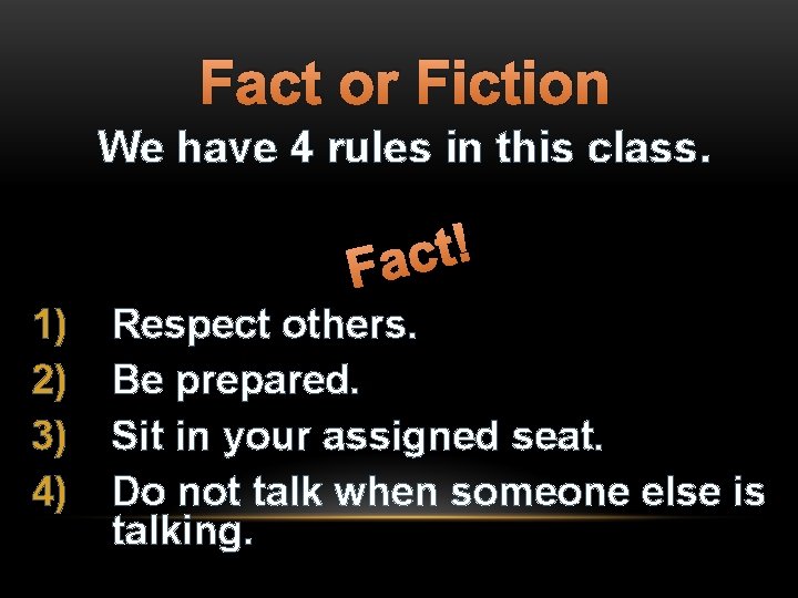 Fact or Fiction We have 4 rules in this class. ! t c Fa
