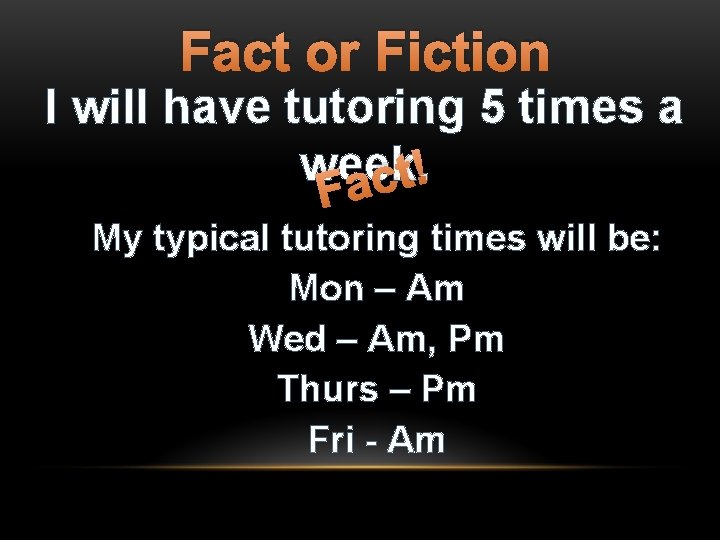 Fact or Fiction I will have tutoring 5 times a week. ! t c