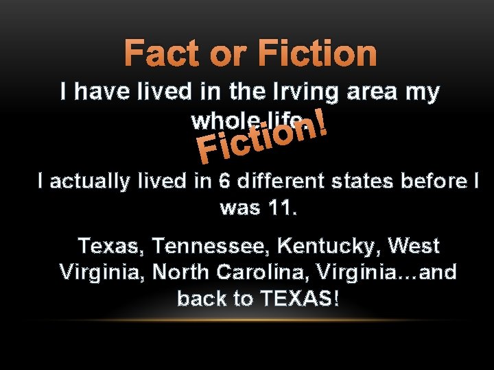 Fact or Fiction I have lived in the Irving area my whole life. n!