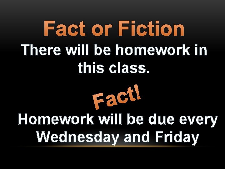 Fact or Fiction There will be homework in this class. ! t c a