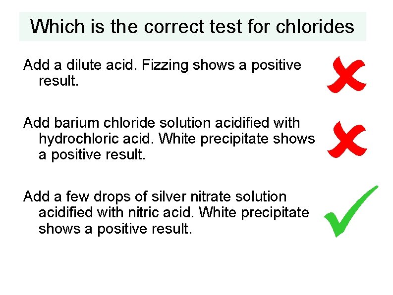 Which is the correct test for chlorides Add a dilute acid. Fizzing shows a