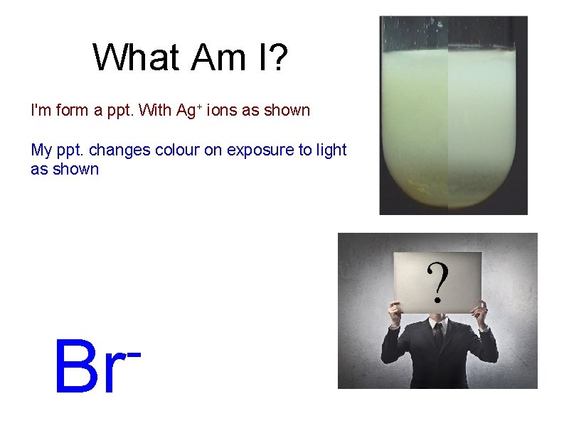 What Am I? I'm form a ppt. With Ag+ ions as shown My ppt.