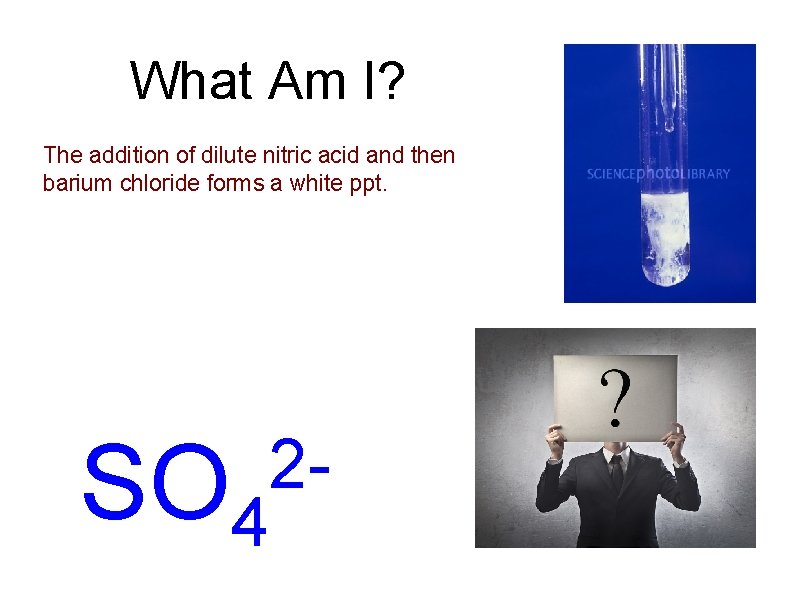 What Am I? The addition of dilute nitric acid and then barium chloride forms