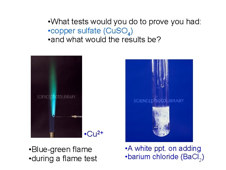  • What tests would you do to prove you had: • copper sulfate