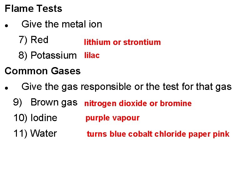 Flame Tests Give the metal ion 7) Red lithium or strontium 8) Potassium lilac