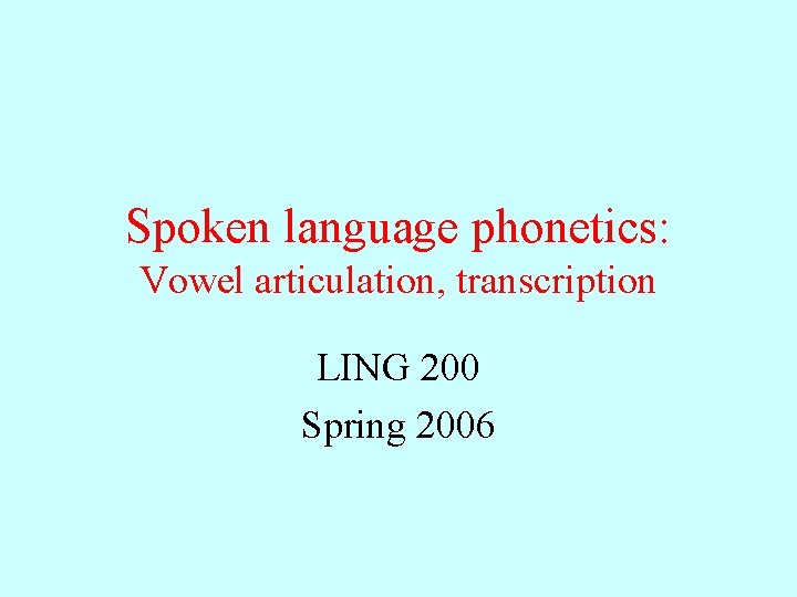 Spoken language phonetics: Vowel articulation, transcription LING 200 Spring 2006 