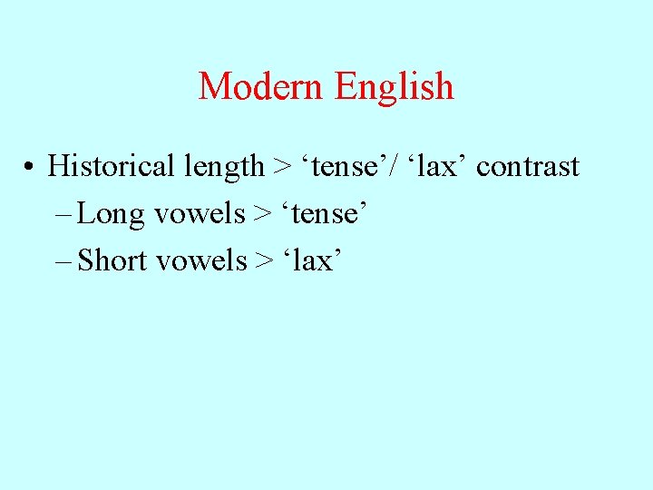 Modern English • Historical length > ‘tense’/ ‘lax’ contrast – Long vowels > ‘tense’