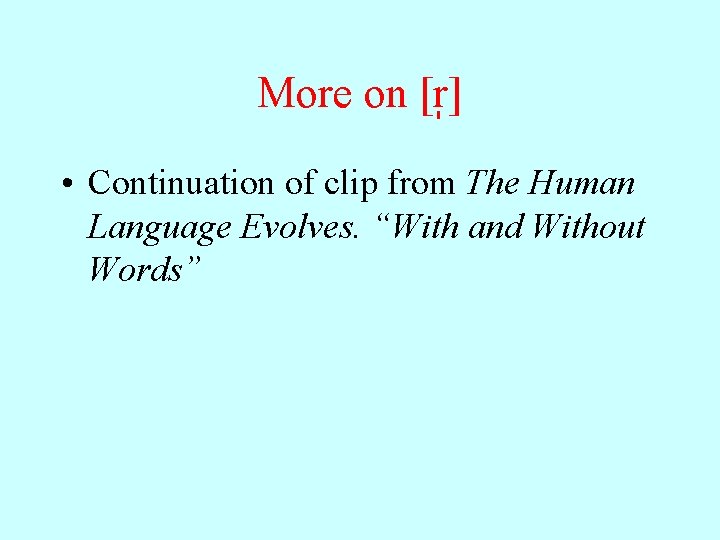 More on [r ] • Continuation of clip from The Human Language Evolves. “With
