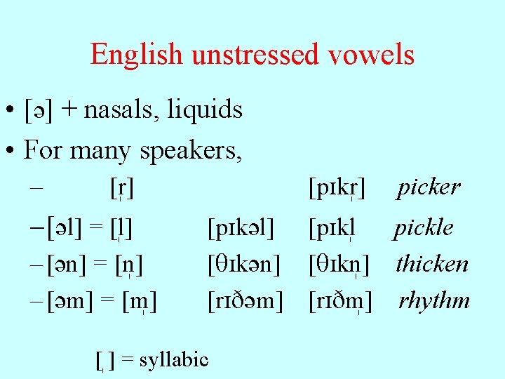 English unstressed vowels • [ ] + nasals, liquids • For many speakers, –