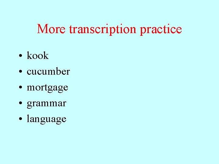 More transcription practice • • • kook cucumber mortgage grammar language 