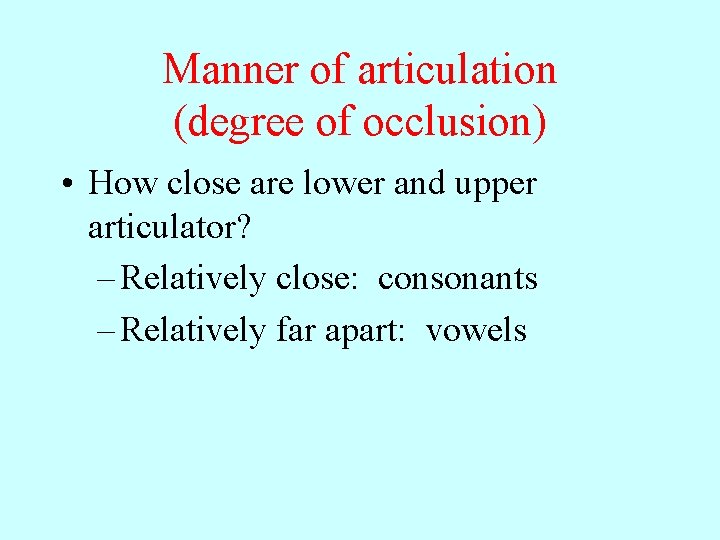 Manner of articulation (degree of occlusion) • How close are lower and upper articulator?