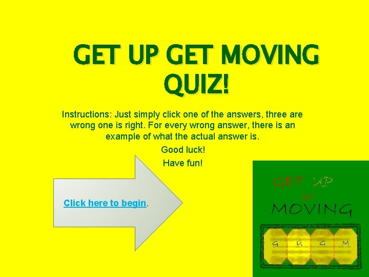 GET UP GET MOVING QUIZ! Instructions: Just simply click one of the answers, three