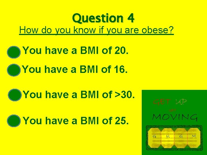 Question 4 How do you know if you are obese? You have a BMI