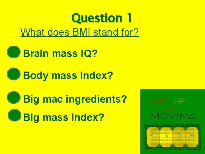 Question 1 What does BMI stand for? Brain mass IQ? Body mass index? Big