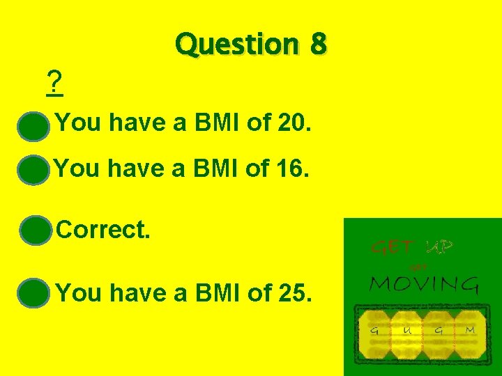 ? Question 8 You have a BMI of 20. You have a BMI of